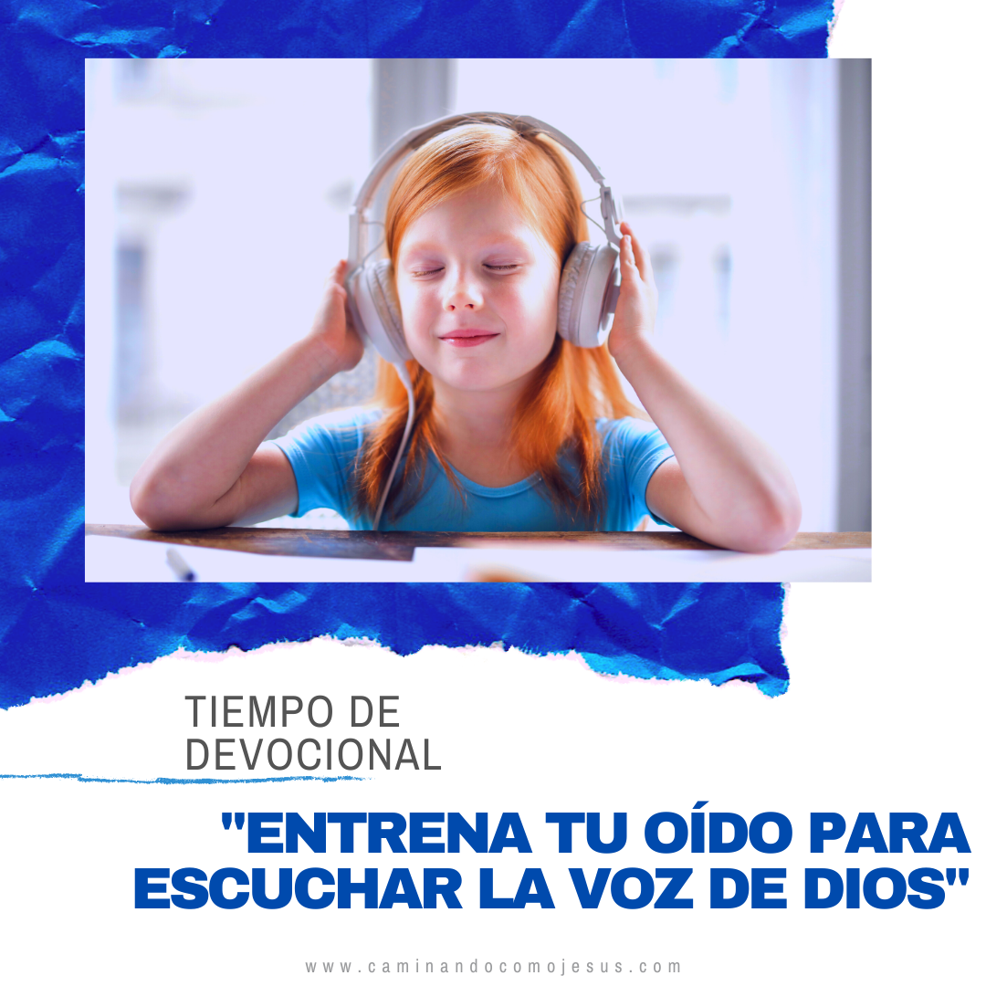 ENTRENA TU OÍDO PARA ESCUCHAR LA VOZ DE DIOS – Caminando como Jesús