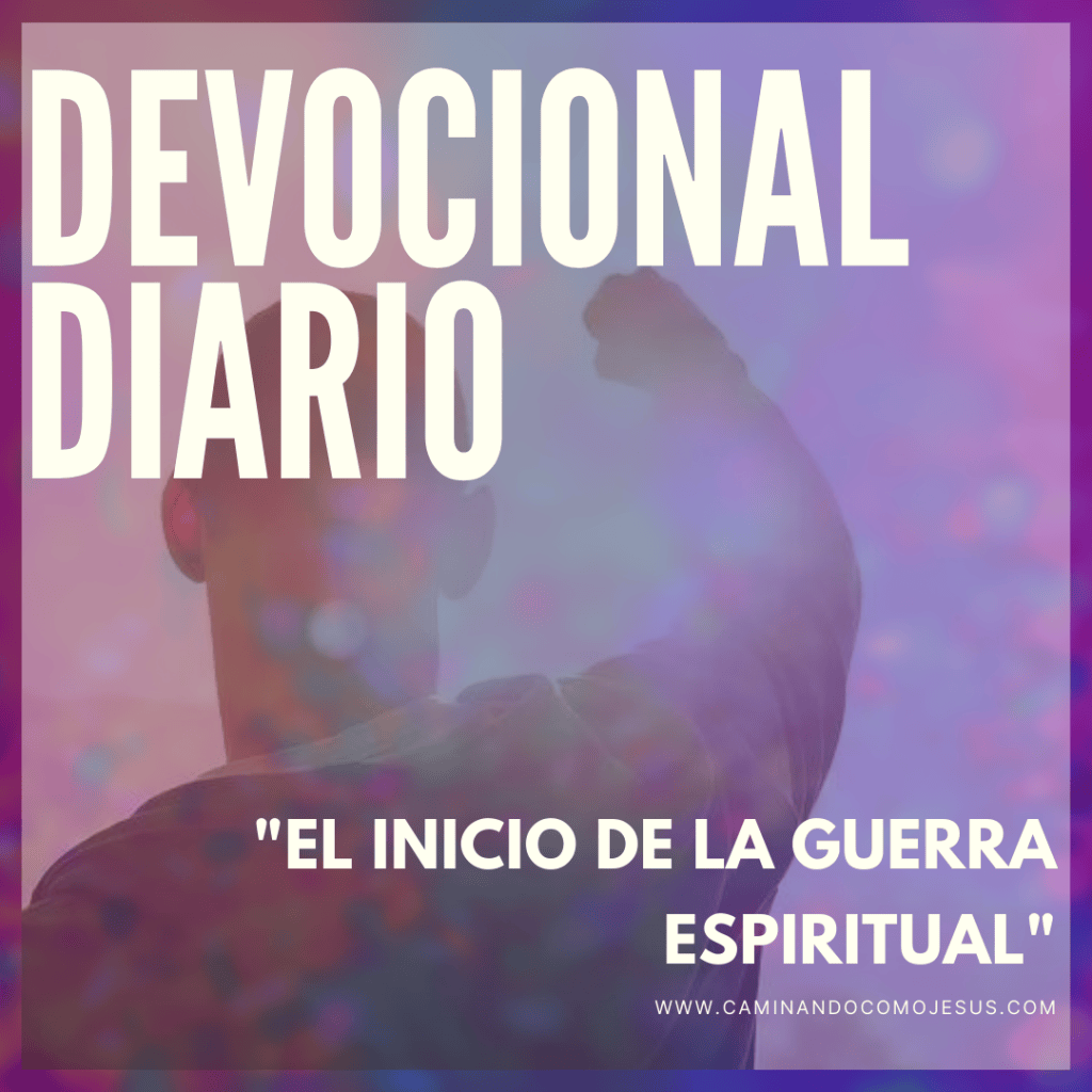 EL INICIO DE LA GUERRA ESPIRITUAL – Caminando como Jesús