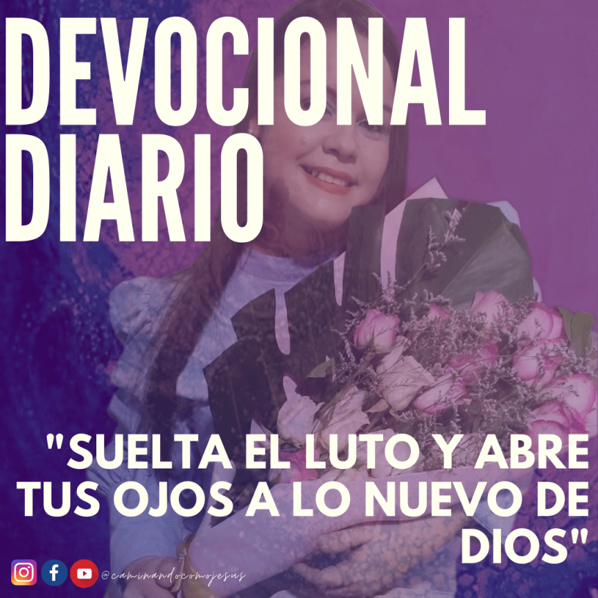 SUELTA EL LUTO Y ABRE TUS OJOS A LO NUEVO DE&nbsp;DIOS