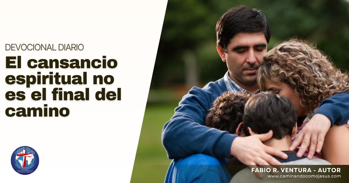 El cansancio espiritual no es el final del camino – Caminando como Jesús